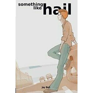 Something Like Hail, Paperback - Jay Bell imagine