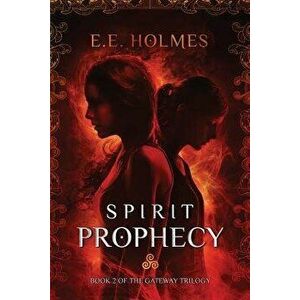 Spirit Prophecy: Book 2 of the Gateway Trilogy, Paperback - E. E. Holmes imagine