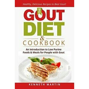 The Gout Diet & Cookbook: An Introduction to Low Purine Foods and Meals for People with Gout, Paperback - Kenneth Martin imagine