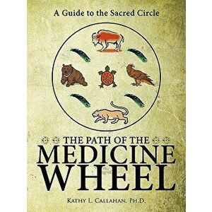 The Path of the Medicine Wheel: A Guide to the Sacred Circle, Paperback - Ph. D. Kathy L. Callahan imagine
