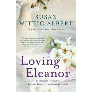 Loving Eleanor, Paperback - Susan Wittig Albert imagine