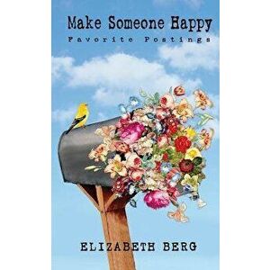 Make Someone Happy: Favorite Postings, Paperback - Elizabeth Berg imagine