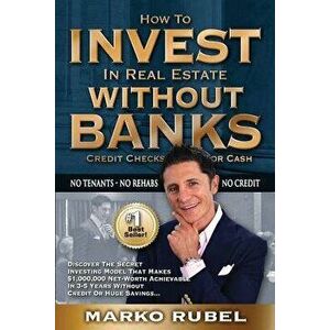 How to Invest in Real Estate Without Banks: No Credit Checks - No Tenants, Paperback - Marko Rubel imagine