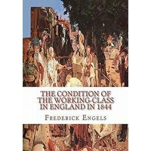 The Condition of the Working-Class in England in 1844, Paperback - Frederick Engels imagine
