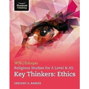 WJEC/Eduqas Religious Studies for A Level & AS Key Thinkers: Ethics, Paperback - Gregory A. Barker imagine