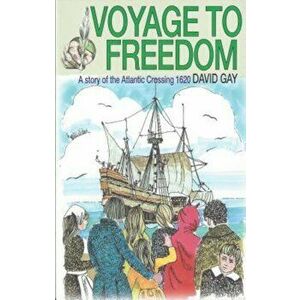 Voyage to Freedom: A Story of the Atlantic Crossing, 1620, Paperback - David Gay imagine