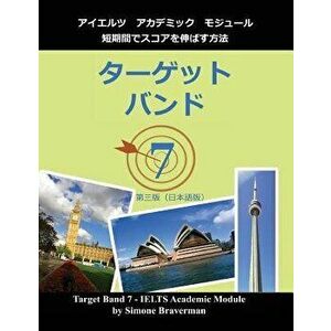 Target Band 7: Ielts Academic Module - How to Maximize Your Score (Japanese Edition) (Japanese), Paperback - Simone Braverman imagine