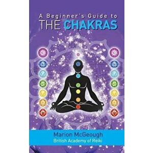 A Beginner's Guide to the Chakras, Paperback - Marion McGeough imagine