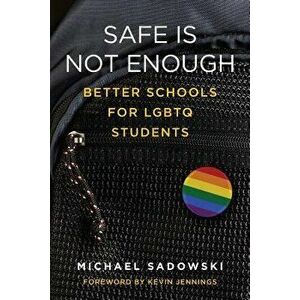 Safe Is Not Enough: Better Schools for LGBTQ Students, Paperback - Michael Sadowski imagine