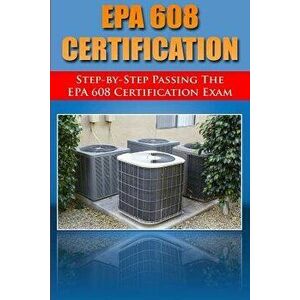 Step by Step Passing the EPA 608 Certification Exam, Paperback - H. Benetti imagine