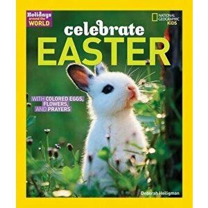 Celebrate Easter: With Colored Eggs, Flowers, and Prayer, Paperback - Deborah Heiligman imagine