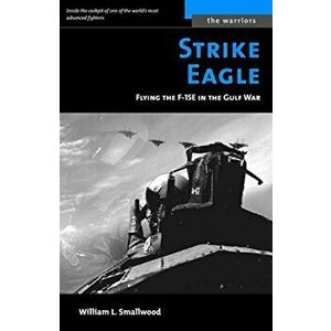 Strike Eagle: Flying the F-15E in the Gulf War, Paperback - William L. Smallwood imagine