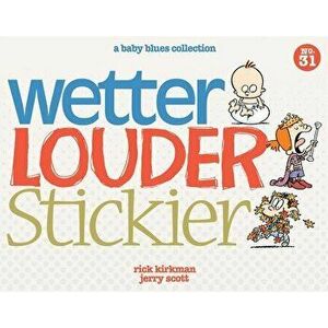 Wetter, Louder, Stickier: A Baby Blues Collection, Paperback - Rick Kirkman imagine