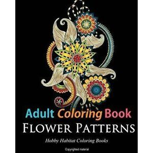 Adult Coloring Books: Flower Patterns: 50 Gorgeous, Stress Relieving Henna Flower Designs, Paperback - Hobby Habitat Coloring Books imagine