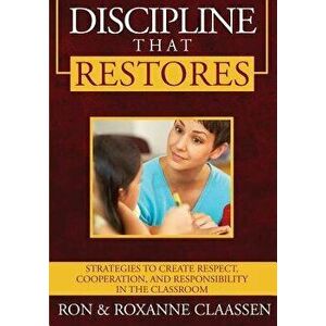 Discipline That Restores: Strategies to Create Respect, Cooperation, and Responsibility in the Classroom, Paperback - Ron Claassen imagine