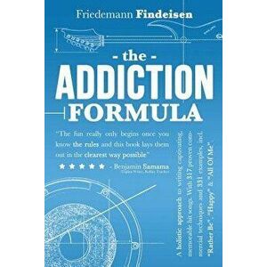 The Addiction Formula: A Holistic Approach to Writing Captivating, Memorable Hit Songs. with 317 Proven Commercial Techniques & 331 Examples, , Paperba imagine