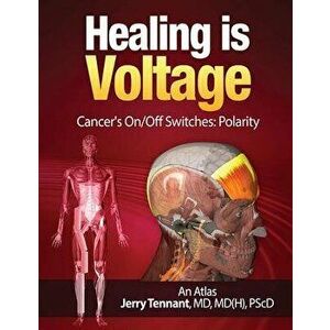 Healing Is Voltage: Cancer's On/Off Switches: Polarity, Paperback - Jerry L. Tennant MD imagine