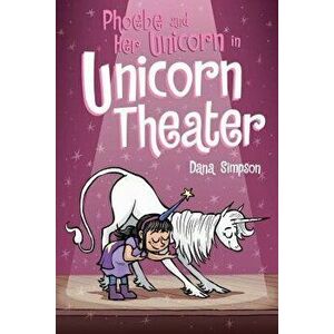 Phoebe and Her Unicorn in Unicorn Theater, Paperback - Dana Simpson imagine