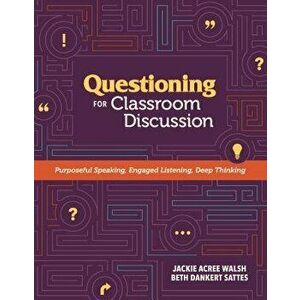 Questioning for Classroom Discussion: Purposeful Speaking, Engaged Listening, Deep Thinking, Paperback - Walsh, Jackie A. imagine