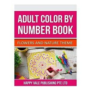 Adult Color by Number Book: Flowers and Nature Theme, Paperback - Happy Vale Publishing Pte Ltd imagine