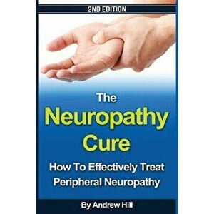 The Neuropathy Cure: How to Effectively Treat Peripheral Neuropathy, Paperback - Joseph Connor imagine