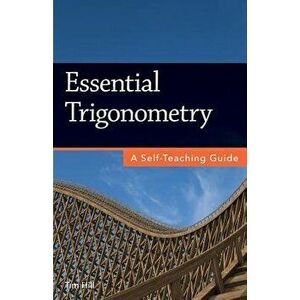 Essential Trigonometry: A Self-Teaching Guide, Paperback - Tim Hill imagine