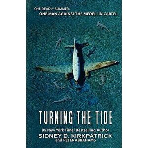 Turning the Tide: One Man Against the Medellin Cartel, Paperback - Sidney D. Kirkpatrick imagine