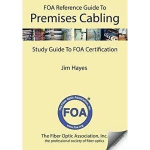 The Foa Reference Guide to Premises Cabling: Study Guide to Foa Certification, Paperback - Jim Hayes imagine