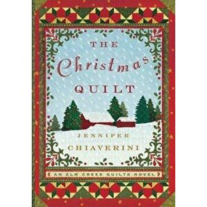 The Christmas Quilt: An ELM Creek Quilts Novel, Paperback - Jennifer Chiaverini imagine