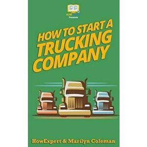 How to Start a Trucking Company: Your Step-By-Step Guide to Starting a Trucking Company, Paperback - Howexpert Press imagine