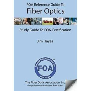 Foa Reference Guide to Fiber Optics: Study Guide to Foa Certification, Paperback - Jim Hayes imagine