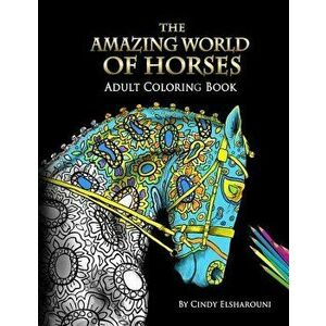 The Amazing World of Horses: Adult Coloring Book Volume 1, Paperback - Cindy Elsharouni imagine