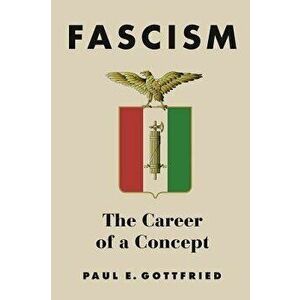 Fascism: The Career of a Concept, Paperback - Paul E. Gottfried imagine