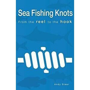 Sea Fishing Knots - From the Reel to the Hook, Paperback - Andy Steer imagine