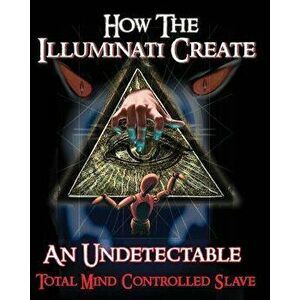 How the Illuminati Create an Undetectable Total Mind Controlled Slave, Paperback - Illuminati Formula imagine