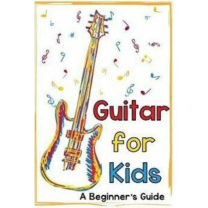 Guitar for Kids: A Beginner's Guide, Paperback - Mark Daniels imagine