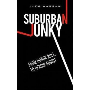 Suburban Junky: From Honor Roll to Heroin Addict, Paperback - Jude Hassan imagine