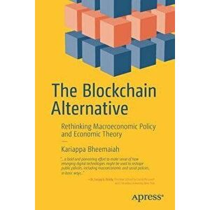 The Blockchain Alternative: Rethinking Macroeconomic Policy and Economic Theory, Paperback - Kariappa Bheemaiah imagine