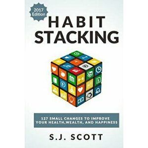 Habit Stacking: 127 Small Changes to Improve Your Health, Wealth, and Happiness (Most Are Five Minutes or Less), Paperback - S. J. Scott imagine