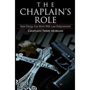 The Chaplain's Role: How Clergy Can Work with Law Enforcement, Paperback - Rev Terry K. Morgan imagine