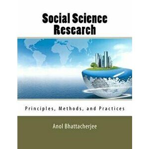 Social Science Research: Principles, Methods, and Practices, Paperback - Anol Bhattacherjee imagine