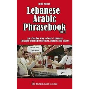 Lebanese Arabic Phrasebook Vol. 1: An Effective Way to Learn Lebanese Through Practical Sentences, Puzzles and Videos, Paperback - Hiba Najem imagine
