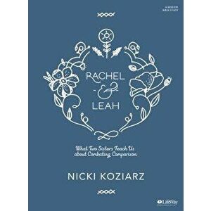Rachel & Leah - Bible Study Book: What Two Sisters Teach Us about Combating Comparison, Paperback - Nicki Koziarz imagine