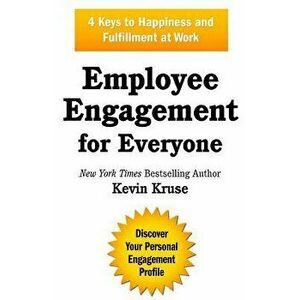 Employee Engagement for Everyone: 4 Keys to Happiness and Fulfillment at Work, Paperback - Kevin Kruse imagine