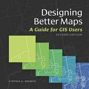Designing Better Maps: A Guide for GIS Users, Paperback - Cynthia Brewer imagine