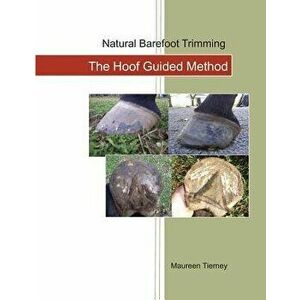 Natural Barefoot Trimming; The Hoof Guided Method, Paperback - Maureen Tierney imagine