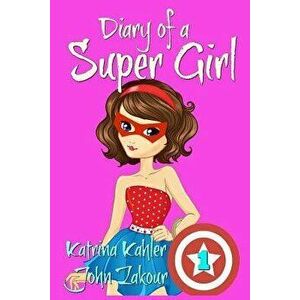 Diary of a Super Girl - Book 1 - The Ups and Downs of Being Super: Books for Girls 9-12, Paperback - Kahler, Katrina imagine