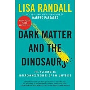 Dark Matter and the Dinosaurs: The Astounding Interconnectedness of the Universe, Paperback - Lisa Randall imagine