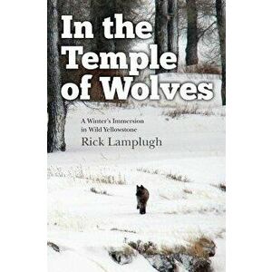 In the Temple of Wolves: A Winter's Immersion in Wild Yellowstone, Paperback - Rick Lamplugh imagine