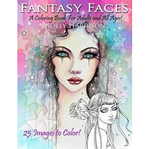 Fantasy Faces - A Coloring Book for Adults and All Ages!: Featuring 25 Fantasy Illustrations by Molly Harrison, Paperback - Molly Harrison imagine